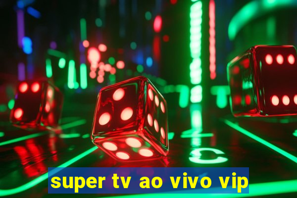 super tv ao vivo vip